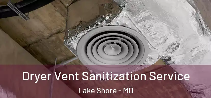  Dryer Vent Sanitization Service Lake Shore - MD